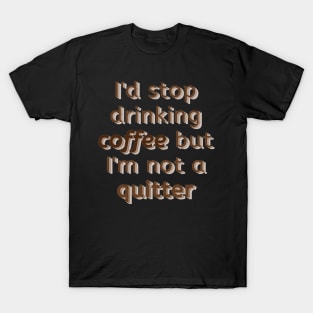 Can't stop drinking coffee T-Shirt